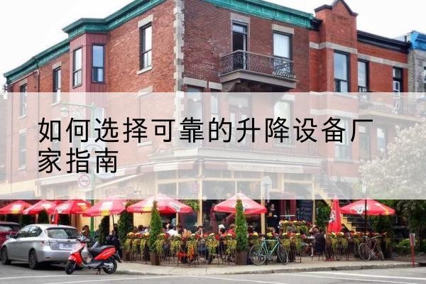 黔江区电动升降机厂家-如何选择可靠的升降设备厂家指南